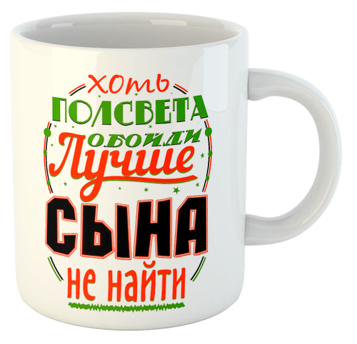 изображение заказать чашку с принтом - Хоть полсвета обойди лучше сына не найти